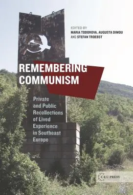 Ricordare il comunismo: Ricordi privati e pubblici di esperienze vissute nell'Europa sudorientale - Remembering Communism: Private and Public Recollections of Lived Experience in Southeast Europe