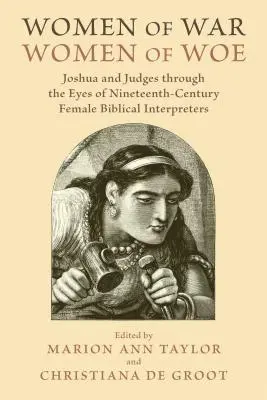 Donne di guerra, donne di sventura: Giosuè e i Giudici attraverso gli occhi delle interpreti bibliche femminili del XIX secolo - Women of War, Women of Woe: Joshua and Judges Through the Eyes of Nineteenth-Century Female Biblical Interpreters