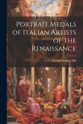 Medaglie con ritratto di artisti italiani del Rinascimento - Portrait Medals of Italian Artists of the Renaissance