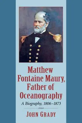 Matthew Fontaine Maury, padre dell'oceanografia: Una biografia, 1806-1873 - Matthew Fontaine Maury, Father of Oceanography: A Biography, 1806-1873