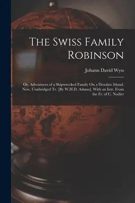 La famiglia Robinson: O, Avventure di una famiglia naufragata su un'isola desolata. Nuova tr. integrale [di W.H.D. Adams]. Con un'intr. Da - The Swiss Family Robinson: Or, Adventures of a Shipwrecked Family On a Desolate Island. New, Unabridged Tr. [By W.H.D. Adams]. With an Intr. From