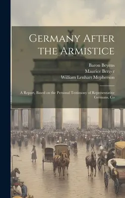 La Germania dopo l'armistizio; un rapporto basato sulla testimonianza personale di alcuni rappresentanti tedeschi. - Germany After the Armistice; A Report, Based on the Personal Testimony of Representative Germans, Co