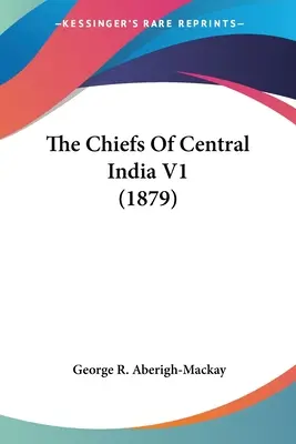 I capi dell'India centrale V1 (1879) - The Chiefs Of Central India V1 (1879)