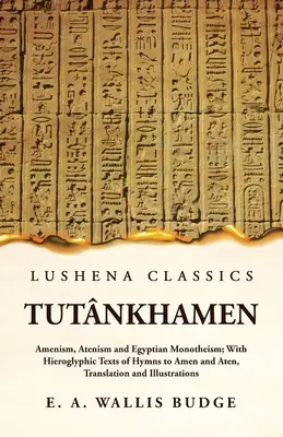 Tutnkhamon Amenismo, atenismo e monoteismo egiziano; con testi geroglifici di inni ad Amen e Aten, traduzione e illustrazioni - Tutnkhamen Amenism, Atenism and Egyptian Monotheism; With Hieroglyphic Texts of Hymns to Amen and Aten, Translation and Illustrations