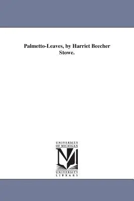 Palmetto-Leaves, di Harriet Beecher Stowe. - Palmetto-Leaves, by Harriet Beecher Stowe.