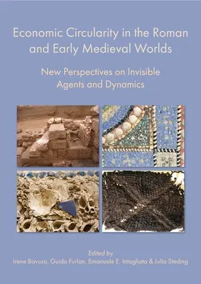 La circolarità economica nel mondo romano e altomedievale: nuove prospettive su agenti e dinamiche invisibili - Economic Circularity in the Roman and Early Medieval Worlds: New Perspectives on Invisible Agents and Dynamics