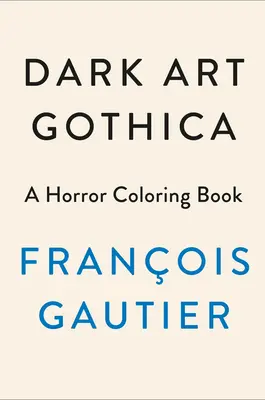 Dark Art Gothica: un libro da colorare dell'orrore - Dark Art Gothica: A Horror Coloring Book