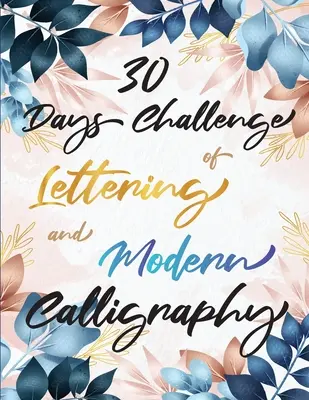 Sfida di 30 giorni di lettering e calligrafia moderna: Imparare a scrivere a mano e a pennello in 30 giorni - Libri di caligrafia per principianti - 30 Days Challenge of Lettering and Modern Calligraphy: Learn hand lettering and brush lettering in 30 days - Caligraphy books for beginners