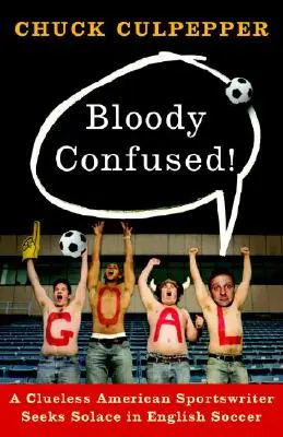 Dannatamente confuso! Uno sprovveduto scrittore di sport americano cerca conforto nel calcio inglese - Bloody Confused!: A Clueless American Sportswriter Seeks Solace in English Soccer