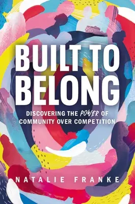 Costruiti per appartenere: Scoprire il potere della comunità sulla competizione - Built to Belong: Discovering the Power of Community Over Competition