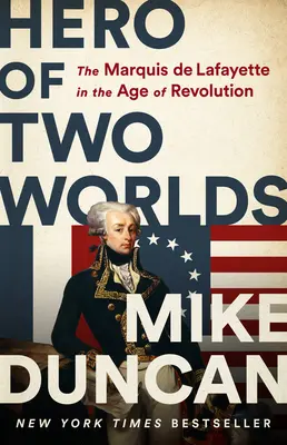 Eroe dei due mondi: il marchese de Lafayette nell'età della rivoluzione - Hero of Two Worlds: The Marquis de Lafayette in the Age of Revolution