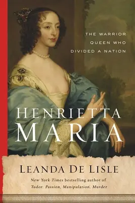 Henrietta Maria: la regina guerriera che divise la nazione - Henrietta Maria: The Warrior Queen Who Divided a Nation