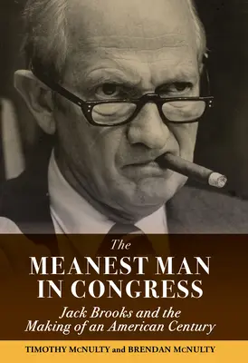 L'uomo più cattivo del Congresso: Jack Brooks e la creazione di un secolo americano - The Meanest Man in Congress: Jack Brooks and the Making of an American Century