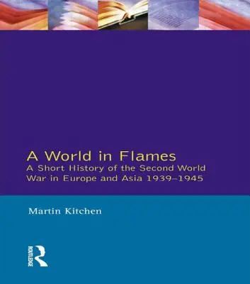 Un mondo in fiamme: Breve storia della Seconda guerra mondiale in Europa e Asia 1939-1945 - A World in Flames: A Short History of the Second World War in Europe and Asia 1939-1945