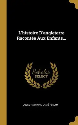 L'histoire d'angleterre Raconte Aux Enfants... - L'histoire D'angleterre Raconte Aux Enfants...