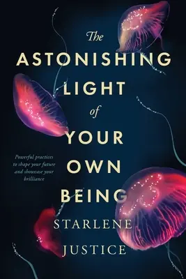 La sorprendente luce del vostro essere: Pratiche potenti per dare forma al vostro futuro e mostrare la vostra genialità - The Astonishing Light of Your Own Being: Powerful Practices to Shape Your Future and Showcase Your Brilliance