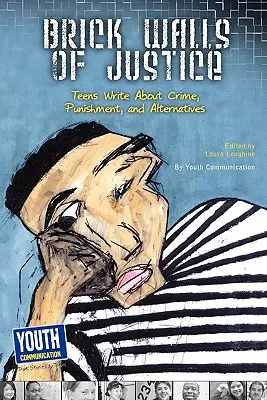 Muri di giustizia: Gli adolescenti scrivono di crimini, punizioni e alternative - Brick Walls of Justice: Teens Write about Crime, Punishment, and Alternatives