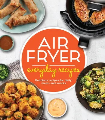 Ricette di tutti i giorni con la friggitrice ad aria: Ricette deliziose per pasti e spuntini quotidiani - Air Fryer Everyday Recipes: Delicious Recipes for Daily Meals and Snacks