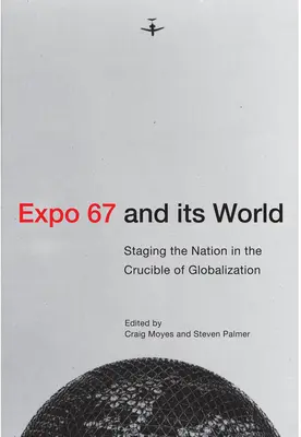 L'Expo 67 e il suo mondo: La messa in scena della nazione nel crogiolo della globalizzazione - Expo 67 and Its World: Staging the Nation in the Crucible of Globalization