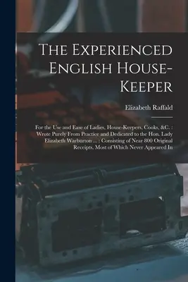 Il custode esperto della casa inglese: Per l'uso e la facilità delle signore, dei domestici, dei cuochi, &c.: Scritto puramente dalla pratica e dedicato all'On. - The Experienced English House-Keeper: For the Use and Ease of Ladies, House-Keepers, Cooks, &c.: Wrote Purely From Practice and Dedicated to the Hon.