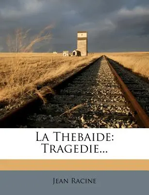 La Tebaide: Tragedia... - La Thebaide: Tragedie...