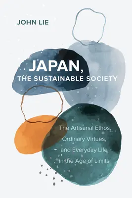 Giappone, la società sostenibile: L'ethos artigianale, le virtù ordinarie e la vita quotidiana nell'era del limite - Japan, the Sustainable Society: The Artisanal Ethos, Ordinary Virtues, and Everyday Life in the Age of Limits