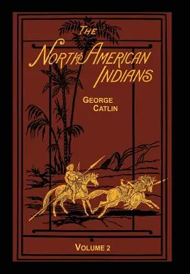 Gli indiani del Nord America, volume 2 di 2: Lettere e note sulle loro abitudini e condizioni di vita - The North American Indians Volume 2 of 2: Being Letters and Notes on Their Manners Customs and Conditions