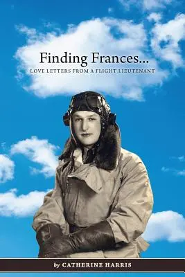Alla ricerca di Frances: Lettere d'amore di un tenente di volo - Finding Frances: Love Letters from a Flight Lieutenant