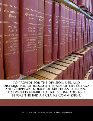 Per provvedere alla divisione, all'uso e alla distribuzione dei fondi delle sentenze degli indiani Ottawa e Chippewa del Michigan in base ai documenti numerati 18-E, - To Provide for the Division, Use, and Distribution of Judgment Funds of the Ottawa and Chippewa Indians of Michigan Pursuant to Dockets Numbered 18-E,