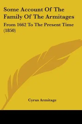Alcuni resoconti sulla famiglia degli Armitage: Dal 1662 al tempo presente (1850) - Some Account Of The Family Of The Armitages: From 1662 To The Present Time (1850)