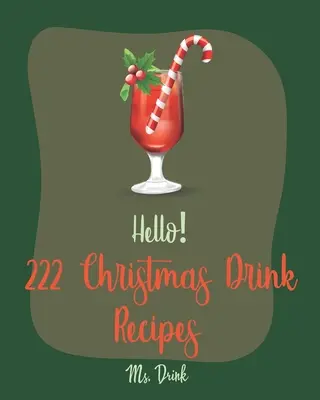 222 ricette di bevande natalizie: Il miglior libro di ricette di Natale per principianti [Ricettario di cocktail al rum, Ricettario di cocktail al bourbon, Cocktail - Hello! 222 Christmas Drink Recipes: Best Christmas Drink Cookbook Ever For Beginners [Rum Cocktail Recipe Book, Bourbon Cocktail Recipe Book, Cocktail