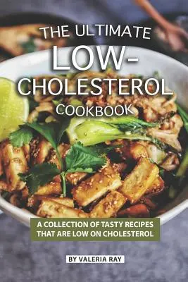 Il libro di cucina definitivo a basso contenuto di colesterolo: Una raccolta di ricette gustose che sono a basso contenuto di colesterolo - The Ultimate Low-Cholesterol Cookbook: A Collection of Tasty Recipes That Are Low on Cholesterol