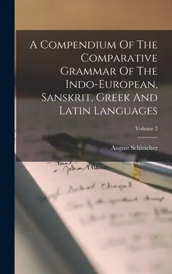 Compendio di grammatica comparativa delle lingue indoeuropee, sanscrite, greche e latine; Volume 2 - A Compendium Of The Comparative Grammar Of The Indo-european, Sanskrit, Greek And Latin Languages; Volume 2