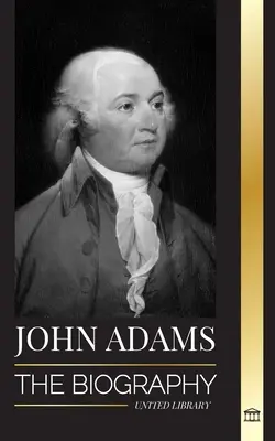 John Adams: la biografia del secondo presidente americano come padre fondatore e spirito di fuoco militante“”. - John Adams: The Biography of America's 2nd President as a Founding Father and Militant Fire Spirit