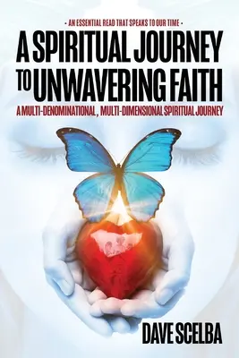 Un viaggio spirituale verso una fede incrollabile: Un viaggio spirituale multidominale e multidimensionale - A Spiritual Journey to Unwavering Faith: A Multi-Denominational, Multi-Dimensional Spiritual Journey
