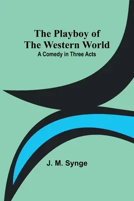 Il playboy del mondo occidentale: Una commedia in tre atti - The Playboy of the Western World: A Comedy in Three Acts
