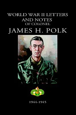 Lettere e appunti sulla Seconda Guerra Mondiale del colonnello James H. Polk: 1944-1945 - World War II Letters and Notes of Colonel James H. Polk: 1944-1945