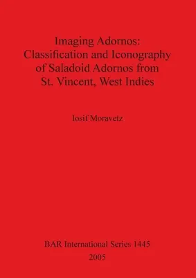 Imaging Adornos - Classificazione e iconografia degli adorni saladoidi di St. Vincent, Indie Occidentali - Imaging Adornos - Classification and Iconography of Saladoid Adornos from St. Vincent, West Indies
