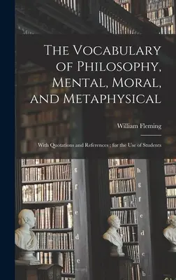 Vocabolario di filosofia mentale, morale e metafisica, con citazioni e riferimenti, ad uso degli studenti - The Vocabulary of Philosophy, Mental, Moral, and Metaphysical; With Quotations and References; for the use of Students