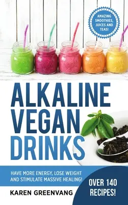 Bevande alcaline vegane: Avere più energia, perdere peso e stimolare una guarigione massiccia! - Alkaline Vegan Drinks: Have More Energy, Lose Weight and Stimulate Massive Healing!