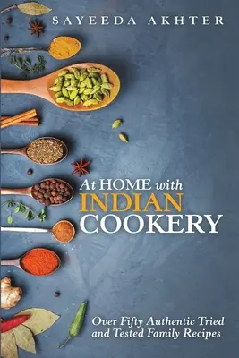 A casa con la cucina indiana: Oltre cinquanta ricette autentiche e testate in famiglia - At Home with Indian Cookery: Over Fifty Authentic Tried and Tested Family Recipes