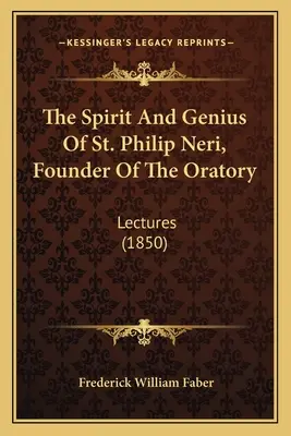 Lo spirito e il genio di San Filippo Neri, fondatore dell'oratorio: Conferenze (1850) - The Spirit And Genius Of St. Philip Neri, Founder Of The Oratory: Lectures (1850)