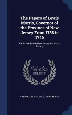 I documenti di Lewis Morris, Governatore della Provincia del New Jersey dal 1738 al 1746: Pubblicati dalla New Jersey Historical Society - The Papers of Lewis Morris, Governor of the Province of New Jersey From 1738 to 1746: Published by the New Jersey Historical Society