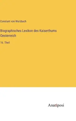 Dizionario biografico dell'Impero d'Austria: 16a parte - Biographisches Lexikon des Kaiserthums Oesterreich: 16. Theil