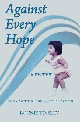 Contro ogni speranza: l'India, Madre Teresa e una bambina - Against Every Hope: India, Mother Teresa, and a Baby Girl