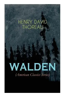 WALDEN (American Classics Series): Vita nei boschi - Riflessioni sulla vita semplice in ambienti naturali - WALDEN (American Classics Series): Life in the Woods - Reflections of the Simple Living in Natural Surroundings