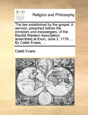 La legge stabilita dal Vangelo. un sermone, predicato davanti ai ministri e ai messaggeri dell'Associazione Battista Occidentale, riuniti a Exon, nel mese di giugno. - The Law Established by the Gospel. a Sermon, Preached Before the Ministers and Messengers, of the Baptist Western Association, Assembled at Exon, June