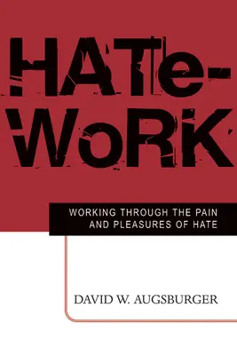 Il lavoro dell'odio: Lavorare attraverso il dolore e i piaceri dell'odio - Hate-Work: Working Through the Pain and Pleasures of Hate