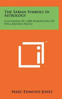 I simboli sabiani in astrologia: Illustrati da 1.000 oroscopi di personaggi famosi - The Sabian Symbols In Astrology: Illustrated By 1,000 Horoscopes Of Well-Known People