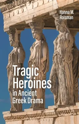 Eroine tragiche nel dramma greco antico - Tragic Heroines in Ancient Greek Drama